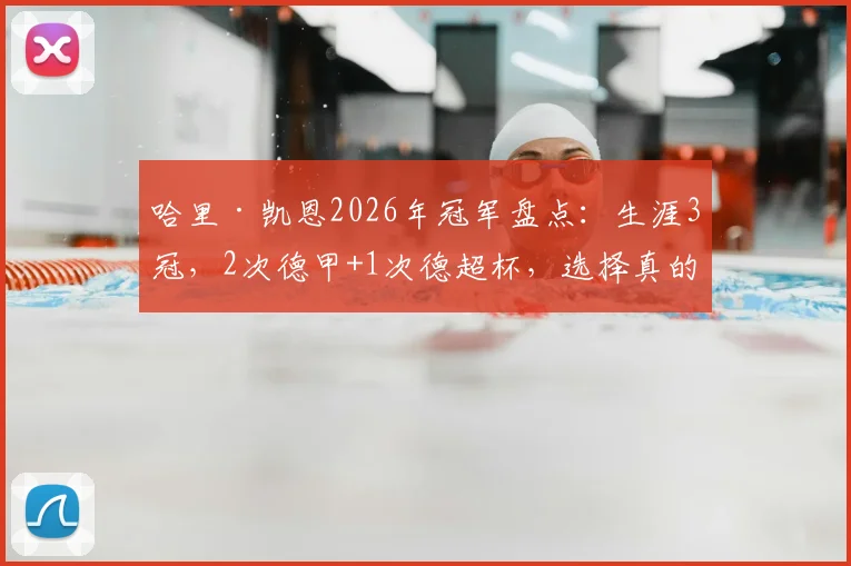 哈里·凯恩2026年冠军盘点：生涯3冠，2次德甲+1次德超杯，选择真的大于努力？