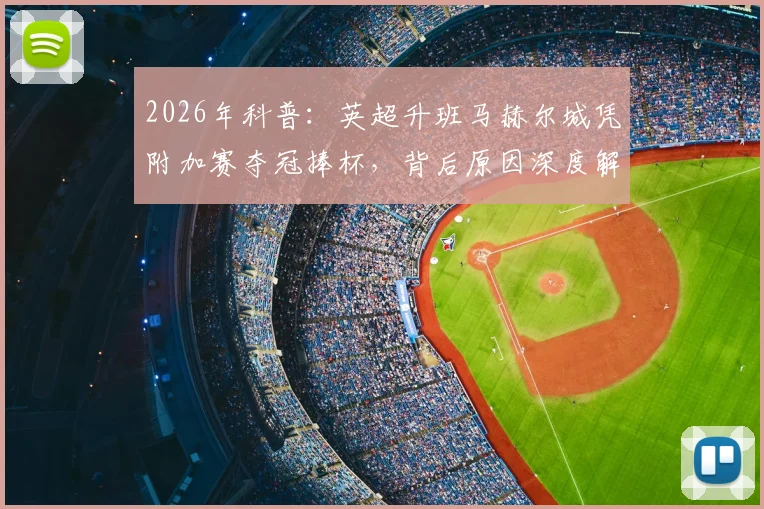 2026年科普:英超升班马赫尔城凭附加赛夺冠捧杯,背后原因深度解读