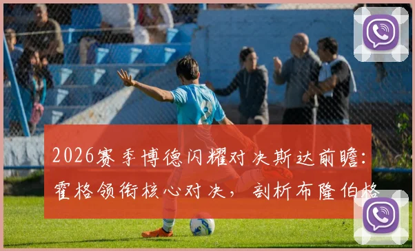 2026赛季博德闪耀对决斯达前瞻:霍格领衔核心对决,剖析布隆伯格、海于格、伯格关键作用