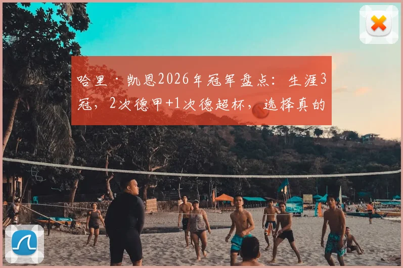 哈里·凯恩2026年冠军盘点：生涯3冠，2次德甲+1次德超杯，选择真的大于努力？